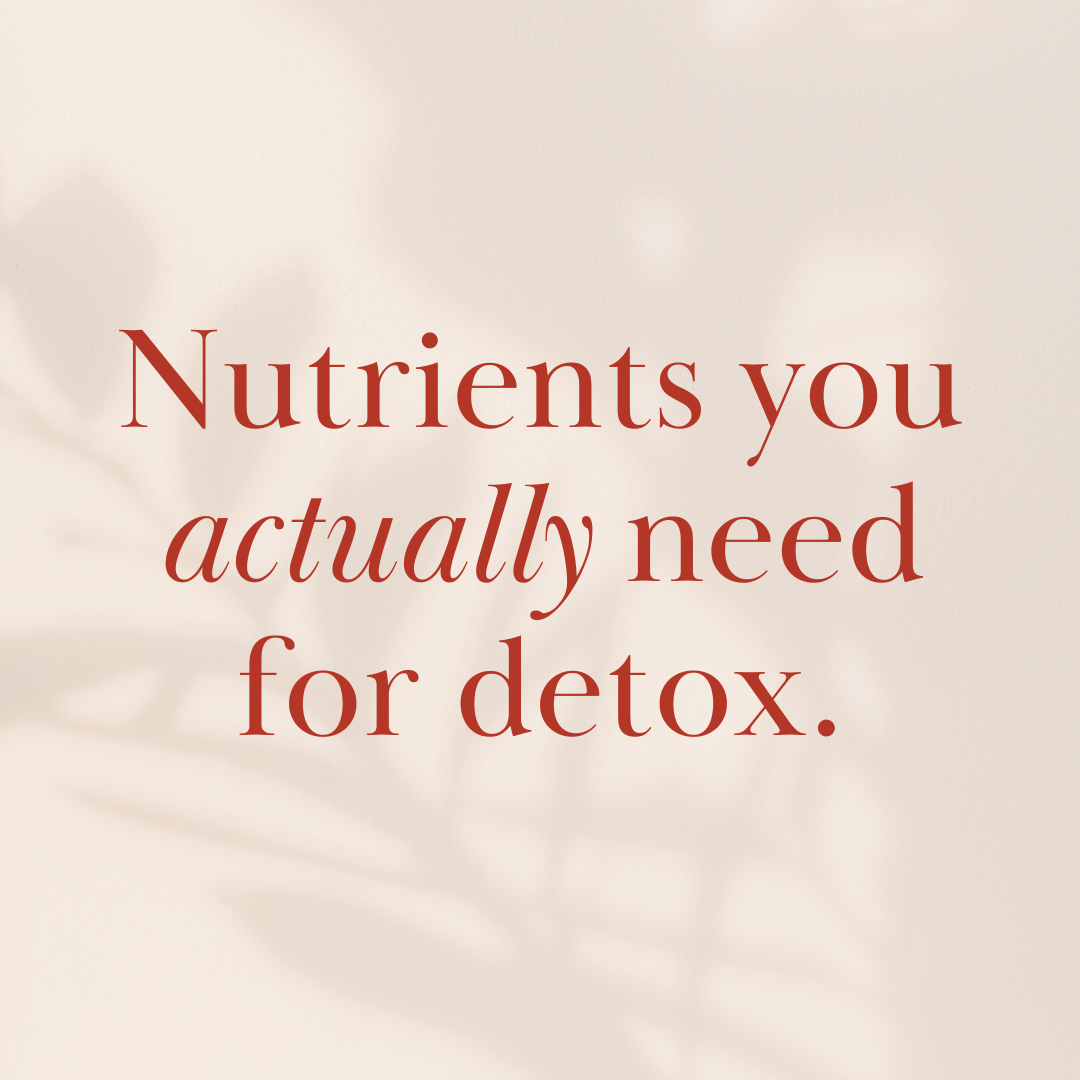 Nutrients you actually need for a detox.